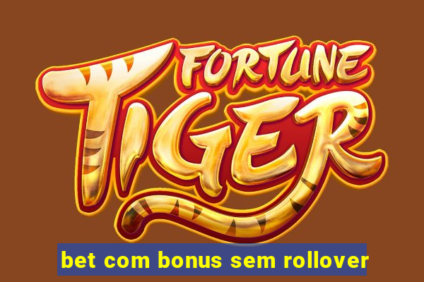 bet com bonus sem rollover